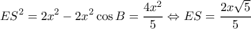 \displaystyle E{S^2} = 2{x^2} - 2{x^2}\cos B = \frac{{4{x^2}}}{5} \Leftrightarrow ES = \frac{{2x\sqrt 5 }}{5} \displaystyle E{S^2} = 2{x^2} - 2{x^2}\cos B = \frac{{4{x^2}}}{5} \Leftrightarrow ES = \frac{{2x\sqrt 5 }}{5}