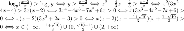 \log_{y}(\frac{x - 2}{x}) > \log_{y}y \Longleftrightarrow y > \frac{x - 2}{x} \Longleftrightarrow x^2 - \frac{4}{3}x - \frac{4}{3} > \frac{x - 2}{x} \Longleftrightarrow x^2(3x^2 - 4x - 4) > 3x(x - 2) \Longleftrightarrow 3x^4 - 4x^3 - 7x^2 + 6x > 0 \Longleftrightarrow x(3x^3 - 4x^2 - 7x + 6) > 0 \Longleftrightarrow x(x - 2)(3x^2 + 2x - 3) > 0 \Longleftrightarrow x(x - 2)(x - \frac{- 1 + \sqrt{10}}{3})(x + \frac{1 + \sqrt{10}}{3}) > 0 \Longleftrightarrow x \in ( - \infty, - \frac{1 + \sqrt{10}}{3}) \cup (0, \frac{\sqrt{10} - 1}{3}) \cup (2, + \infty)