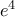 e^{4}