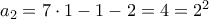 a_2 = 7\cdot 1 -1-2 = 4=2^2 a_2 = 7\cdot 1 -1-2 = 4=2^2