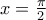 x= \frac {\pi}{2}