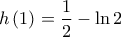 \displaystyle{h\left( 1 \right) = \frac{1}{2} - \ln 2}