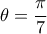 \theta = \dfrac{ \pi }{7} 
