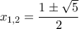 x_{1,2} = \dfrac{1 \pm\sqrt{5}}{2}