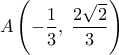 \displaystyle 
A\left( { - \frac{1}{3},\;\frac{{2\sqrt 2 }}{3}} \right)