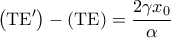 \displaystyle \left ( \mathrm{TE}' \right ) - \left ( \mathrm{TE} \right ) = \frac{2\gamma x_0}{\alpha}