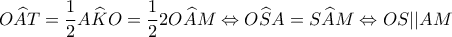 \displaystyle O\widehat AT = \frac{1}{2}A\widehat KO = \frac{1}{2}2O\widehat AM \Leftrightarrow O\widehat SA = S\widehat AM \Leftrightarrow OS||AM