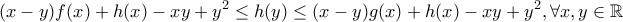 \displaystyle{(x-y)f(x)+h(x)-xy+y^2\le h(y) \le (x-y)g(x)+h(x)-xy+y^2, \forall x,y \in \mathbb{R}} \displaystyle{(x-y)f(x)+h(x)-xy+y^2\le h(y) \le (x-y)g(x)+h(x)-xy+y^2, \forall x,y \in \mathbb{R}}