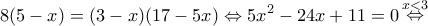 \displaystyle 8(5 - x) = (3 - x)(17 - 5x) \Leftrightarrow 5{x^2} - 24x + 11 = 0\mathop  \Leftrightarrow \limits^{x < 3} 