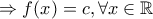 \Rightarrow f(x)=c, \forall x \in \mathbb{R}