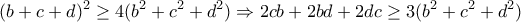 \displaystyle{(b+c+d)^2 \ge 4(b^2+c^2+d^2) \Rightarrow 2cb+2bd+2dc \ge 3(b^2+c^2+d^2)} \displaystyle{(b+c+d)^2 \ge 4(b^2+c^2+d^2) \Rightarrow 2cb+2bd+2dc \ge 3(b^2+c^2+d^2)}