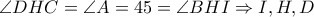 \displaystyle{\angle DHC = \angle A = 45 = \angle BHI \Rightarrow I,H,D}