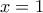 \displaystyle{x =1}