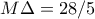 M\Delta =28/5