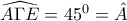 \widehat{A\Gamma E}=45^0=\hat{A}