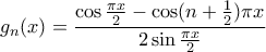 \displaystyle g_n(x)=\dfrac{\cos \frac{\pi x}{2}-\cos (n+\frac{1}{2})\pi x}{2\sin \frac{\pi x}{2}} \displaystyle g_n(x)=\dfrac{\cos \frac{\pi x}{2}-\cos (n+\frac{1}{2})\pi x}{2\sin \frac{\pi x}{2}}