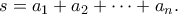 \displaystyle{s=a_1+a_2+\cdots+a_n.}