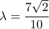 \lambda = \dfrac{{7\sqrt 2 }}{{10}} \lambda = \dfrac{{7\sqrt 2 }}{{10}}