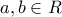 a, b \in R