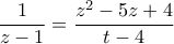 \displaystyle{ \frac{1}{z-1} = \frac{z^2 - 5z+4}{t-4}}