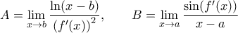 \displaystyle A=\underset{x\to b}{\mathop{\lim }}\,\frac{\ln (x-b)}{{{({f}'(x))}^{2}}},\,\,\,\,\,\,\,\,\,\,\,\,B=\underset{x\to a}{\mathop{\lim }}\,\frac{\sin ({f}'(x))}{x-a}