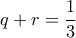 \displaystyle{q+r=\frac{1}{3}}