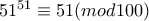 51^{51}\equiv 51(mod 100)