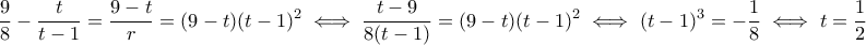 \displaystyle  \displaystyle{\frac{9}{8} - \frac{t}{t-1} = \frac{9-t}{r} = (9-t)(t-1)^2 \iff \frac{t-9}{8(t-1)} = (9-t)(t-1)^2 \iff (t-1)^3 = -\frac{1}{8} \iff t = \frac{1}{2}}