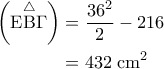\displaystyle{\begin{aligned} 
\left ({\rm E\overset{\triangle}{B}} \Gamma  \right ) &= \frac{36^2}{2} - 216 \\  
 &=432 \;{\rm cm}^2  
\end{aligned}}