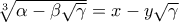 \root{3}\of{\alpha -\beta \sqrt{\gamma }}=x-y\sqrt{\gamma }