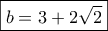 \boxed{b=3+2\sqrt{2}}