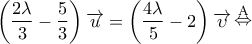 \displaystyle{\left( {\frac{{2\lambda }}{3} - \frac{5}{3}} \right)\overrightarrow u  = \left( {\frac{{4\lambda }}{5} - 2} \right)\overrightarrow \upsilon  \mathop  \Leftrightarrow \limits^{\rm A} }