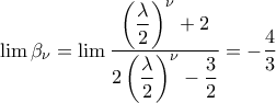 \displaystyle \lim \beta_{\nu}=\lim\frac{\displaystyle\left(\frac{\lambda}{2}\right)^{\nu}+2}{2\displaystyle\left(\frac{\lambda}{2}\right)^{\nu}-\frac{3}{2}}=-\frac{4}{3}