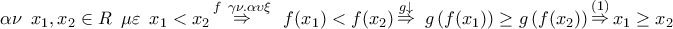 \displaystyle{ 
\alpha \nu \,\,\,x_1 ,x_2  \in R\,\,\,\mu \varepsilon \,\,\,x_1  < x_2 \mathop  \Rightarrow \limits^{f\,\,\,\gamma \nu .\alpha \upsilon \xi } \,\,\,f(x_1 ) < f(x_2 )\mathop  \Rightarrow \limits^{g \downarrow } \,\,g\left( {f(x_1 )} \right) \ge g\left( {f(x_2 )} \right)\mathop  \Rightarrow \limits^{(1)} x_1  \ge x_2 }