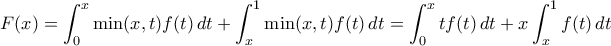 \displaystyle{F(x) = \int _0^x\min(x,t)f(t)\,dt}+ \int _x^1\min(x,t)f(t)\,dt}=  \int _0^x tf(t)\,dt + x\int _x^1 f(t)\,dt