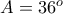 A=36^o
