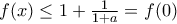 f(x)\leq 1+\frac{1}{1+a}=f(0)