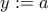 y:=a