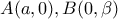 A(a , 0) , B (0 , \beta )
