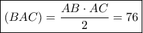 \boxed{(BAC) = \frac{{AB \cdot AC}}{2} = 76}