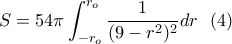 \displaystyle{S=54\pi \int_{-r_o}^{r_o}\frac{1}{(9-r^2)^2}dr \ \ (4)} \displaystyle{S=54\pi \int_{-r_o}^{r_o}\frac{1}{(9-r^2)^2}dr \ \ (4)}