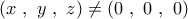 \displaystyle{\left( x\ ,\ y\ ,\ z \right)\ne \left( 0\ ,\ 0\ ,\ 0 \right)}