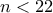 n< 22