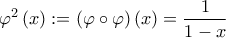 \displaystyle{{\varphi ^2}\left( x \right): = \left( {\varphi  \circ \varphi } \right)\left( x \right) = \frac{1}{{1 - x}}}