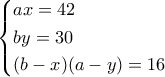 \displaystyle \left\{ \begin{gathered} 
  ax = 42 \hfill \\ 
  by = 30 \hfill \\ 
  (b - x)(a - y) = 16 \hfill \\  
\end{gathered}  \right.