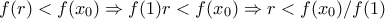 \displaystyle{f(r)<f(x_0)\Rightarrow f(1)r<f(x_0)\Rightarrow r<f(x_0)/f(1)}