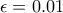  \epsilon = 0.01 