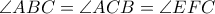 \angle ABC=\angle ACB=\angle EFC