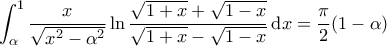 \displaystyle{\int_\alpha^1 \frac{x}{\sqrt{x^2-\alpha^2}} \ln\frac{\sqrt{1+x}+\sqrt{1-x}}{\sqrt{1+x}-\sqrt{1-x}} \, \mathrm{d}x =\frac{\pi}{2}(1-\alpha)} \displaystyle{\int_\alpha^1 \frac{x}{\sqrt{x^2-\alpha^2}} \ln\frac{\sqrt{1+x}+\sqrt{1-x}}{\sqrt{1+x}-\sqrt{1-x}} \, \mathrm{d}x =\frac{\pi}{2}(1-\alpha)}