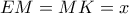 \displaystyle{EM = MK = x} \displaystyle{EM = MK = x}